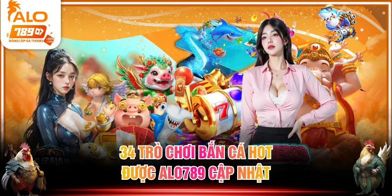 34 trò chơi bắn cá hot được ALO789 cập nhật