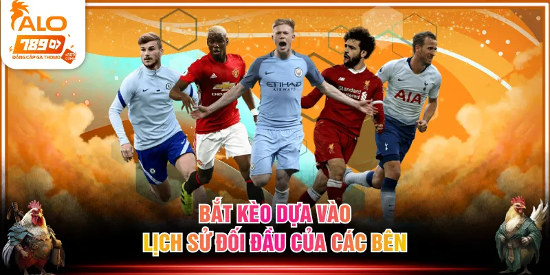 Bắt kèo dựa vào lịch sử đối đầu của các bên