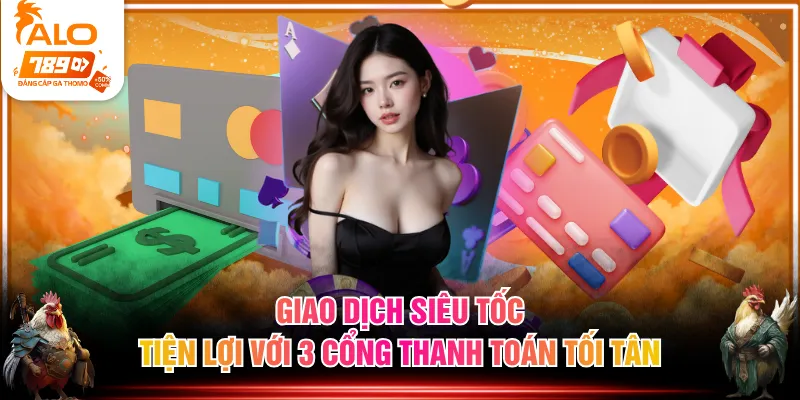 Giao dịch siêu tốc, tiện lợi với 3 cổng thanh toán tối tân