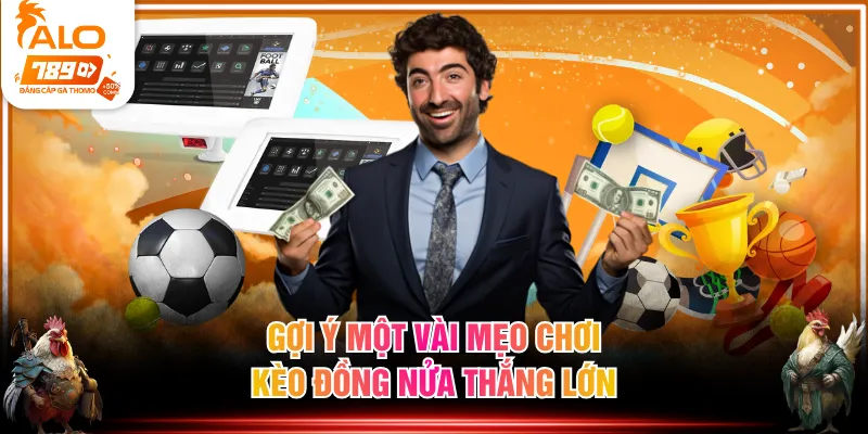 Gợi ý một vài mẹo chơi kèo đồng nửa thắng lớn