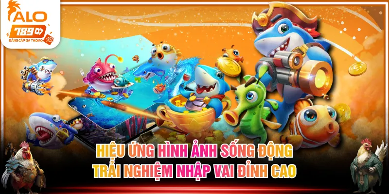 Hiệu ứng hình ảnh sống động, trải nghiệm nhập vai đỉnh cao