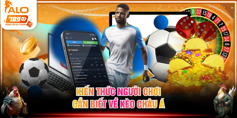 Kiến thức người chơi cần biết về kèo châu Á