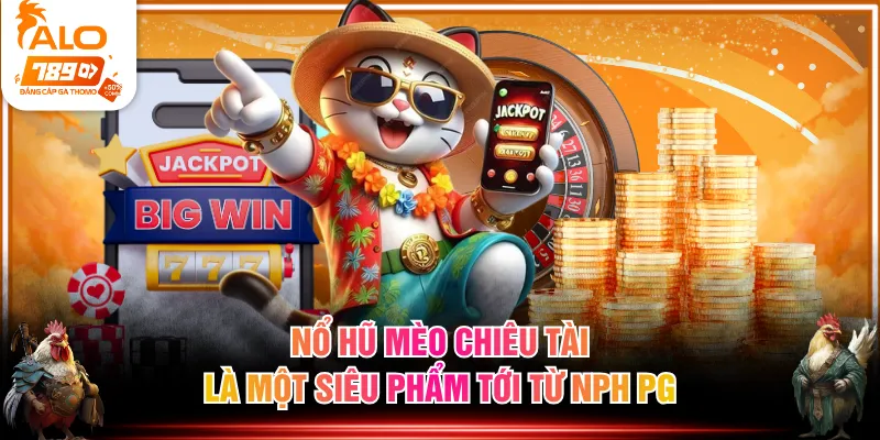 Nổ hũ Mèo Chiêu Tài là một siêu phẩm tới từ nph PG