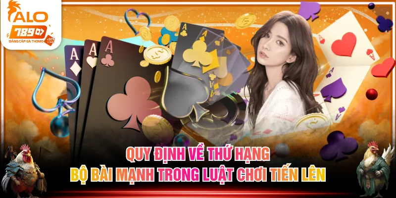 Quy định về thứ hạng, bộ bài mạnh trong luật chơi Tiến Lên