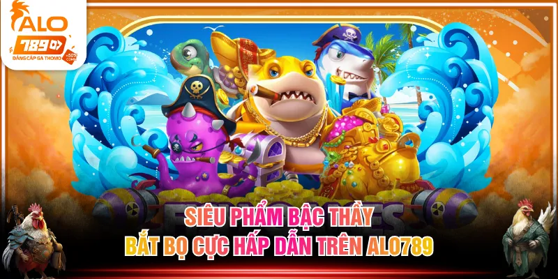 Siêu phẩm Bậc Thầy Bắt Bọ cực hấp dẫn trên ALO789