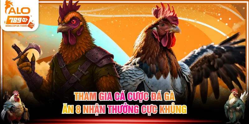 Tham gia cá cược đá gà ăn 8 nhận thưởng cực khủng