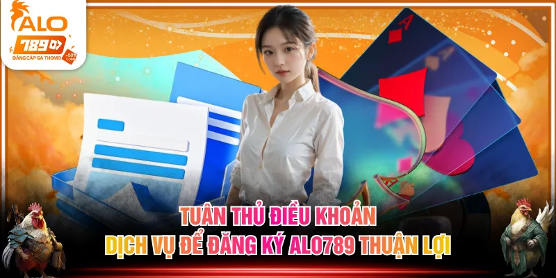 Tuân thủ điều khoản dịch vụ để đăng ký ALO789 thuận lợi